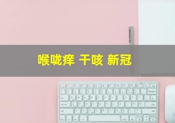 喉咙痒 干咳 新冠